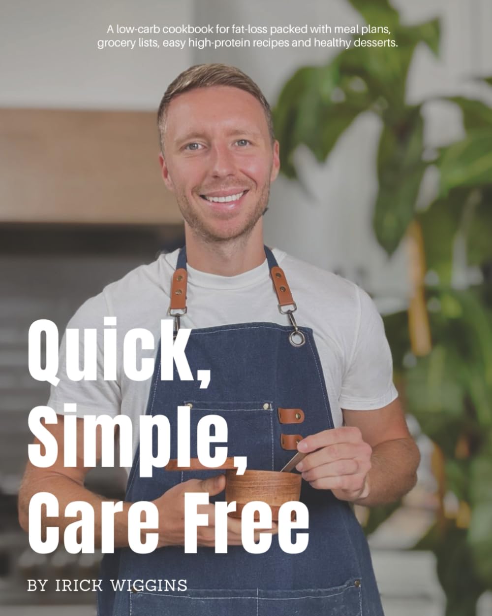 Quick, Simple, Care Free: A Low-Carb Cookbook for Fat-Loss